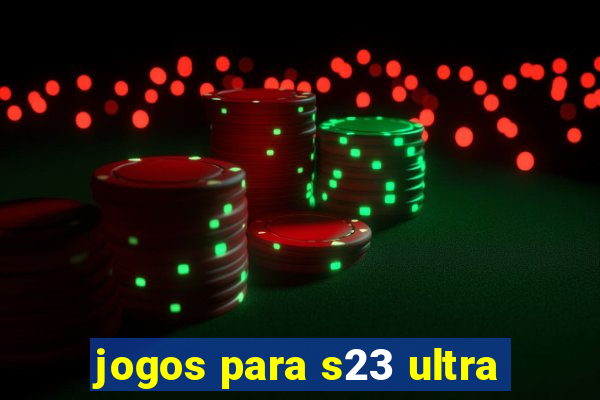 jogos para s23 ultra